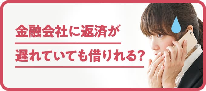 金融会社に返済が遅れていても借りれる？